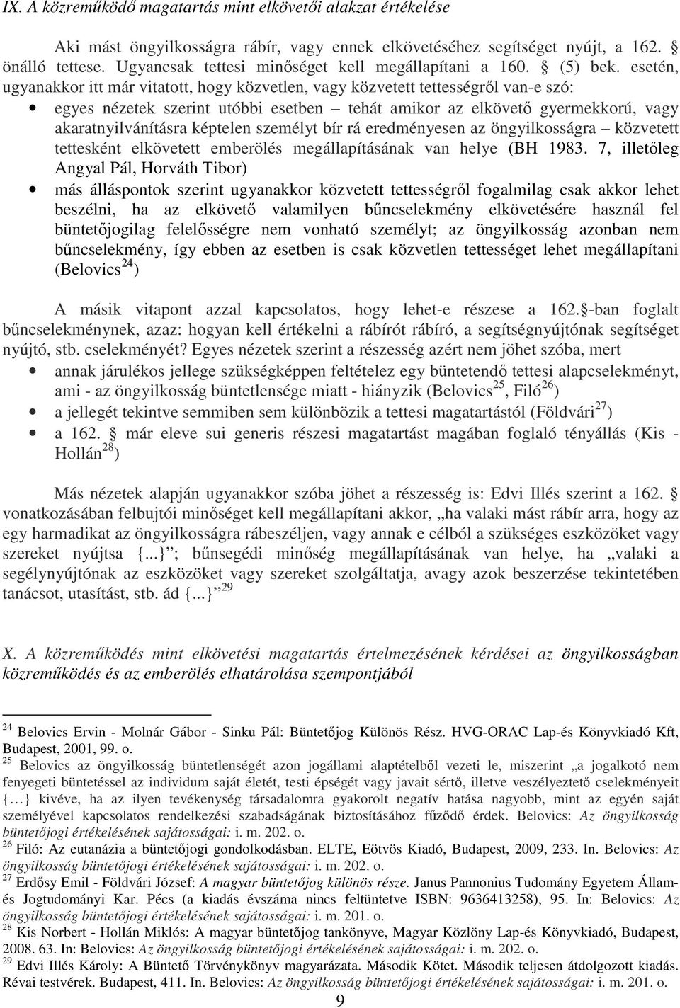 esetén, ugyanakkor itt már vitatott, hogy közvetlen, vagy közvetett tettességről van-e szó: egyes nézetek szerint utóbbi esetben tehát amikor az elkövető gyermekkorú, vagy akaratnyilvánításra