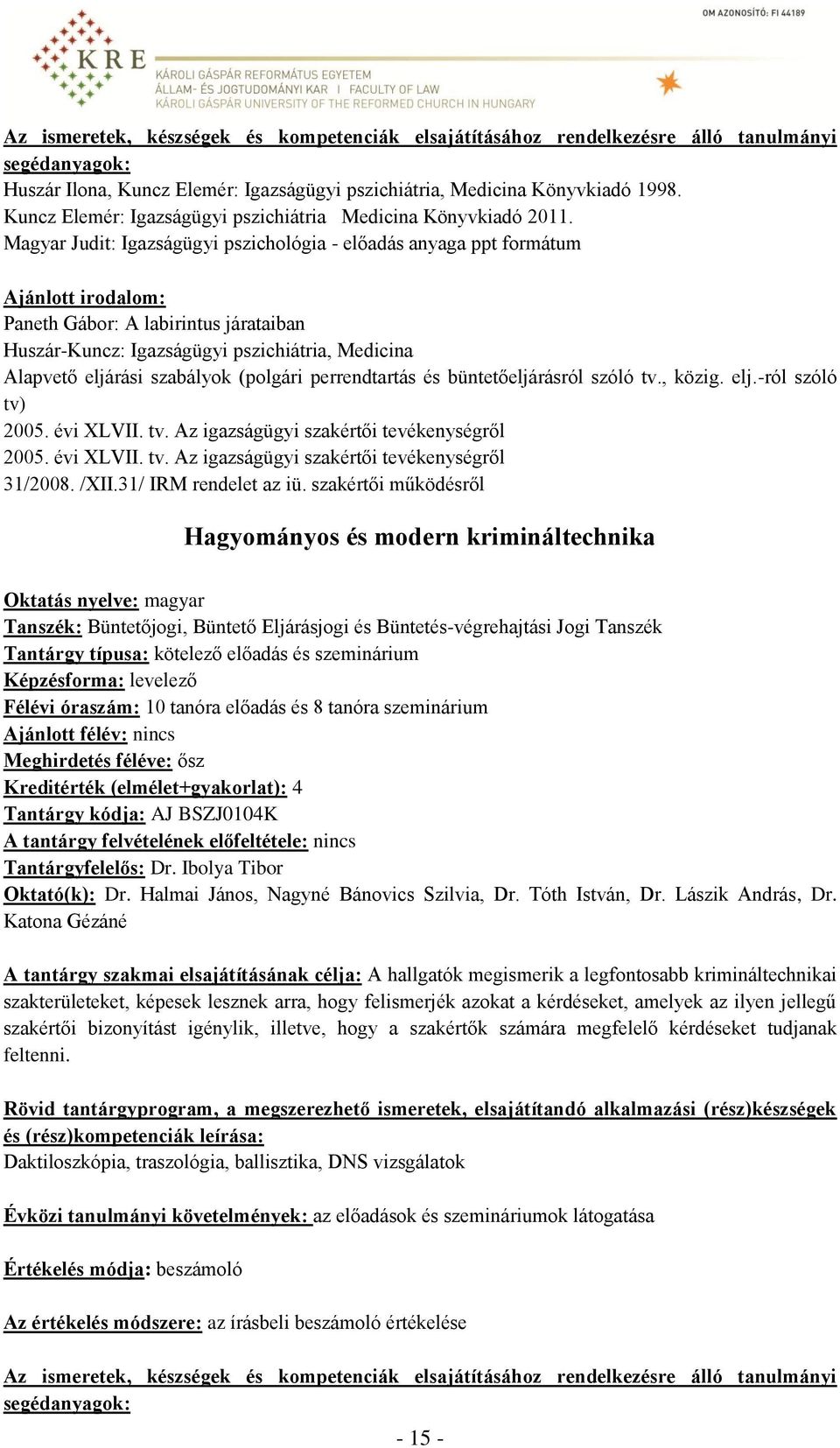 Magyar Judit: Igazságügyi pszichológia - előadás anyaga ppt formátum Ajánlott irodalom: Paneth Gábor: A labirintus járataiban Huszár-Kuncz: Igazságügyi pszichiátria, Medicina Alapvető eljárási