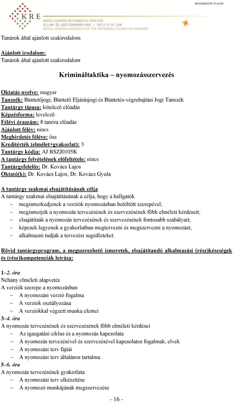 (elmélet+gyakorlat): 3 Tantárgy kódja: AJ BSZJ0105K A tantárgy felvételének előfeltétele: nincs Tantárgyfelelős: Dr. Kovács Lajos Oktató(k): Dr. Kovács Lajos, Dr.