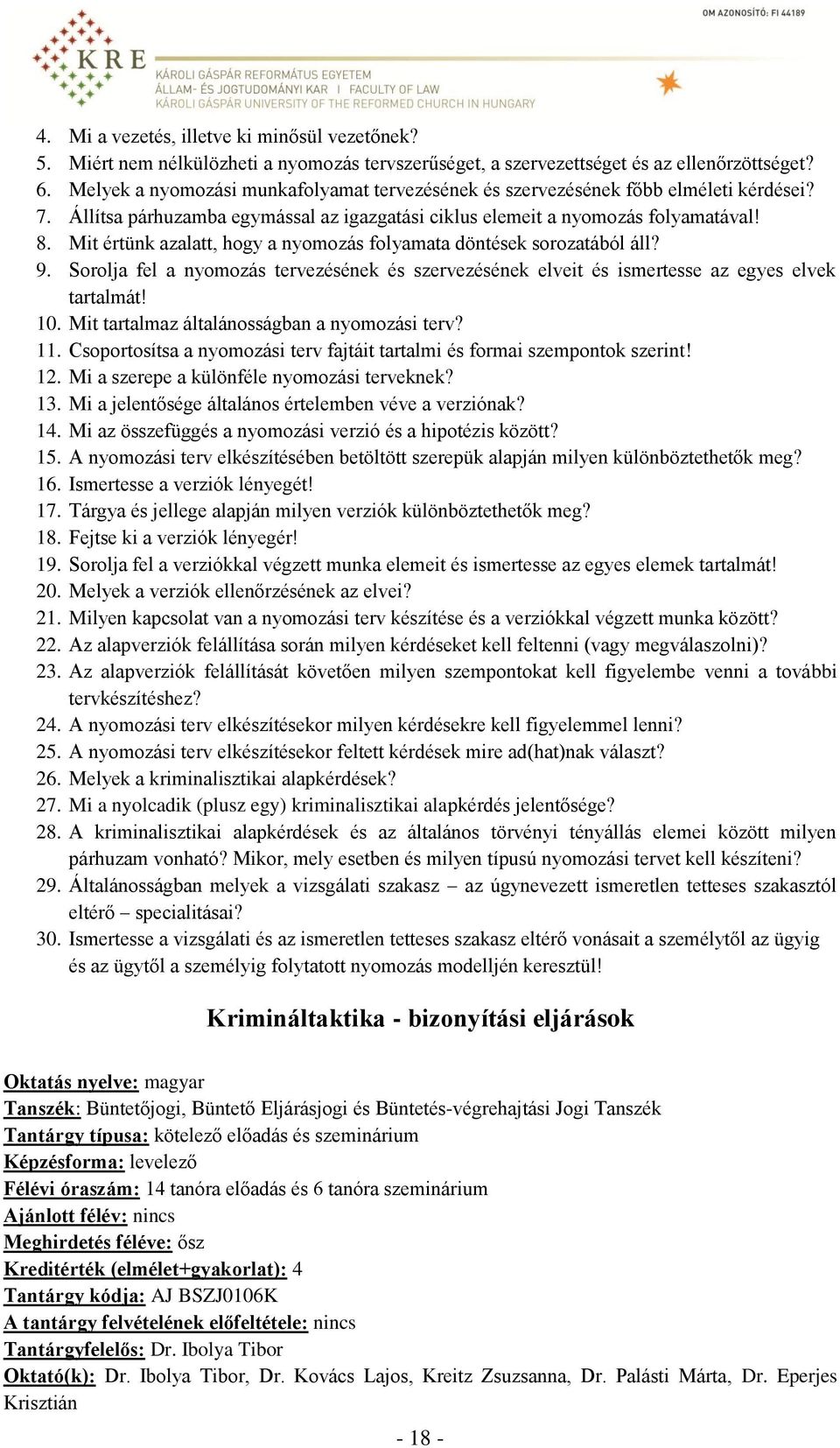 Mit értünk azalatt, hogy a nyomozás folyamata döntések sorozatából áll? 9. Sorolja fel a nyomozás tervezésének és szervezésének elveit és ismertesse az egyes elvek tartalmát! 10.