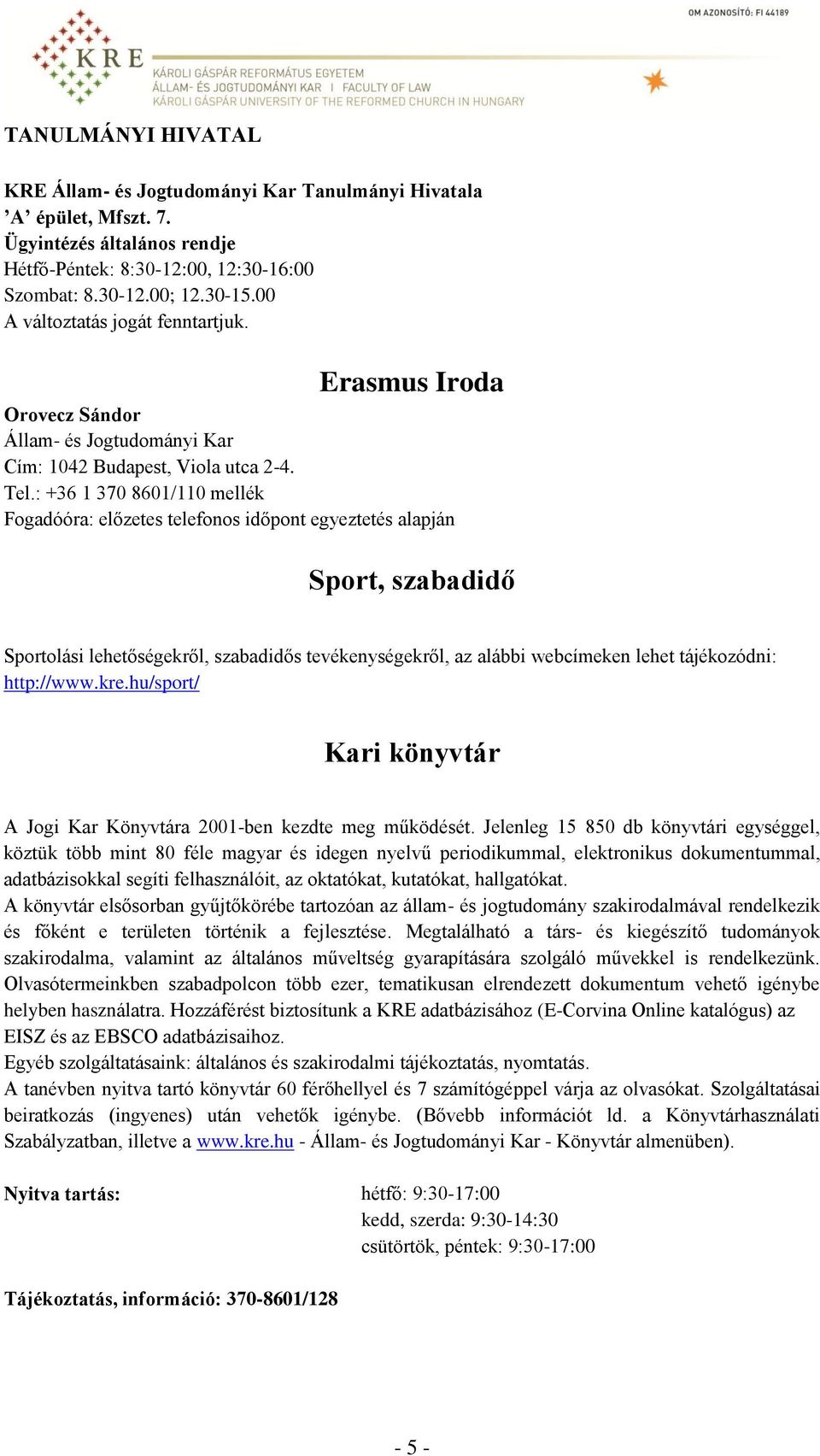 : +36 1 370 8601/110 mellék Fogadóóra: előzetes telefonos időpont egyeztetés alapján Sport, szabadidő Sportolási lehetőségekről, szabadidős tevékenységekről, az alábbi webcímeken lehet tájékozódni: