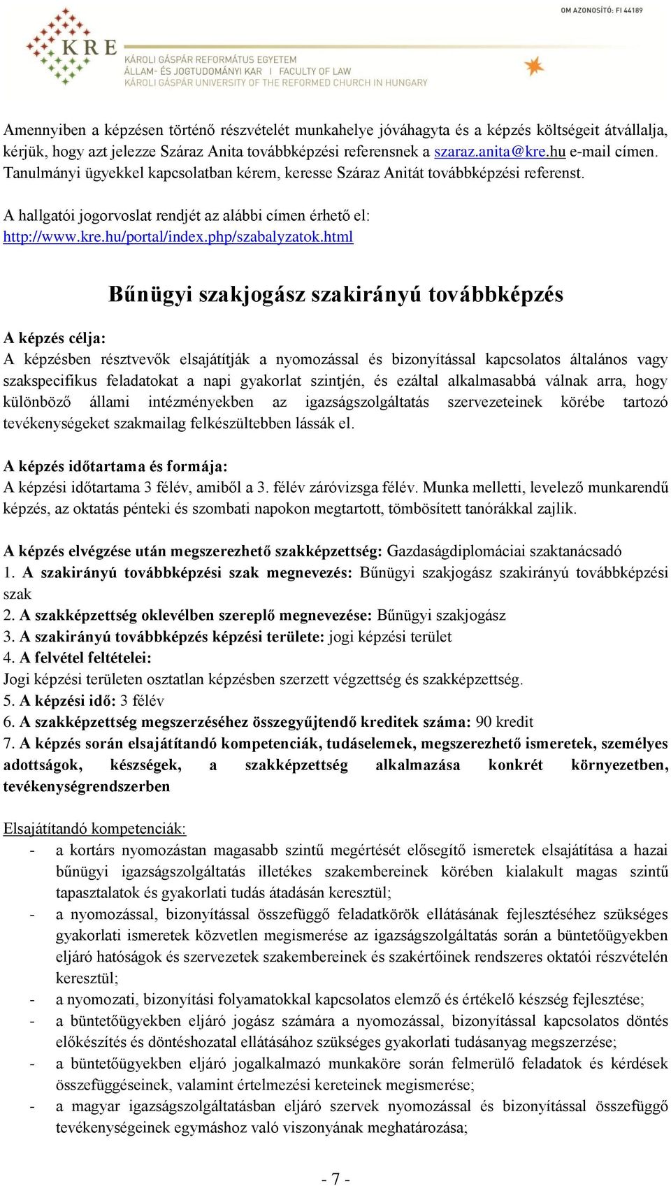 html Bűnügyi szakjogász szakirányú továbbképzés A képzés célja: A képzésben résztvevők elsajátítják a nyomozással és bizonyítással kapcsolatos általános vagy szakspecifikus feladatokat a napi