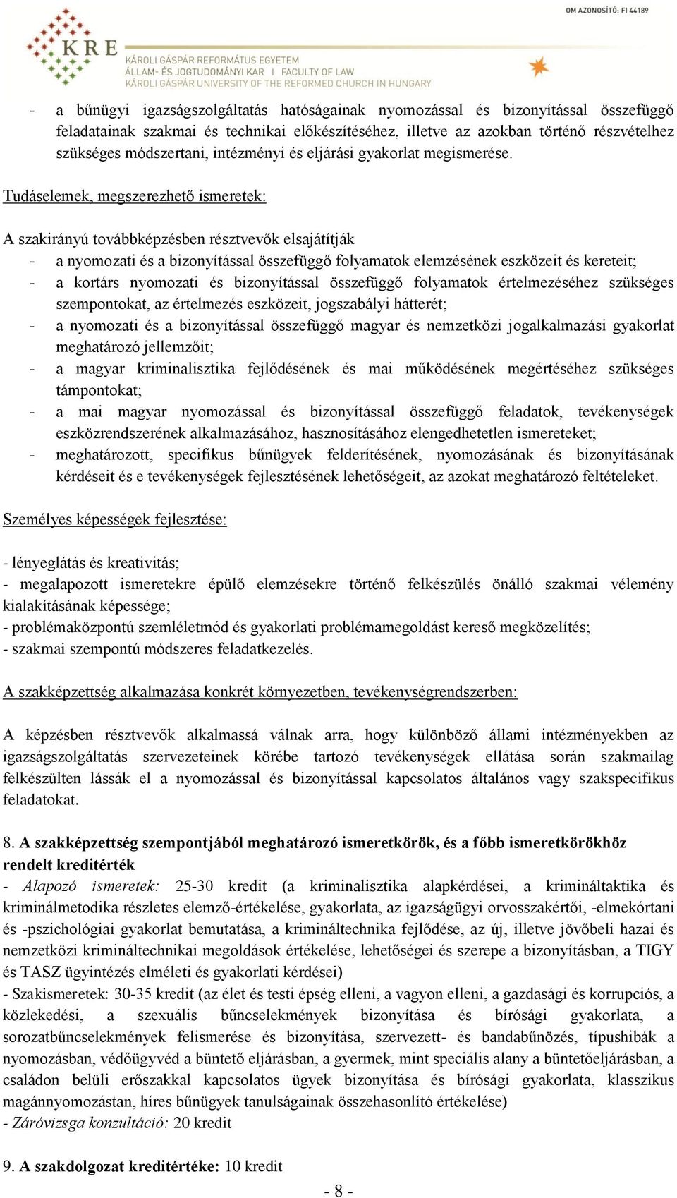 Tudáselemek, megszerezhető ismeretek: A szakirányú továbbképzésben résztvevők elsajátítják - a nyomozati és a bizonyítással összefüggő folyamatok elemzésének eszközeit és kereteit; - a kortárs