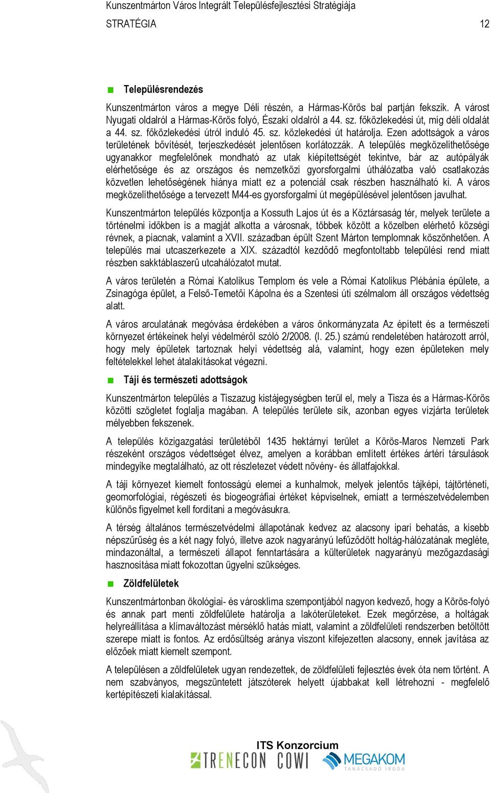 A település megközelíthetősége ugyanakkor megfelelőnek mondható az utak kiépítettségét tekintve, bár az autópályák elérhetősége és az országos és nemzetközi gyorsforgalmi úthálózatba való csatlakozás