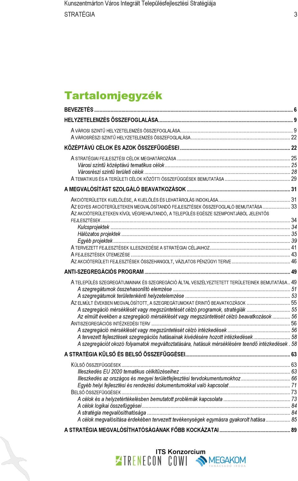 .. 28 A TEMATIKUS ÉS A TERÜLETI CÉLOK KÖZÖTTI ÖSSZEFÜGGÉSEK BEMUTATÁSA... 29 A MEGVALÓSÍTÁST SZOLGÁLÓ BEAVATKOZÁSOK... 31 AKCIÓTERÜLETEK KIJELÖLÉSE, A KIJELÖLÉS ÉS LEHATÁROLÁS INDOKLÁSA.