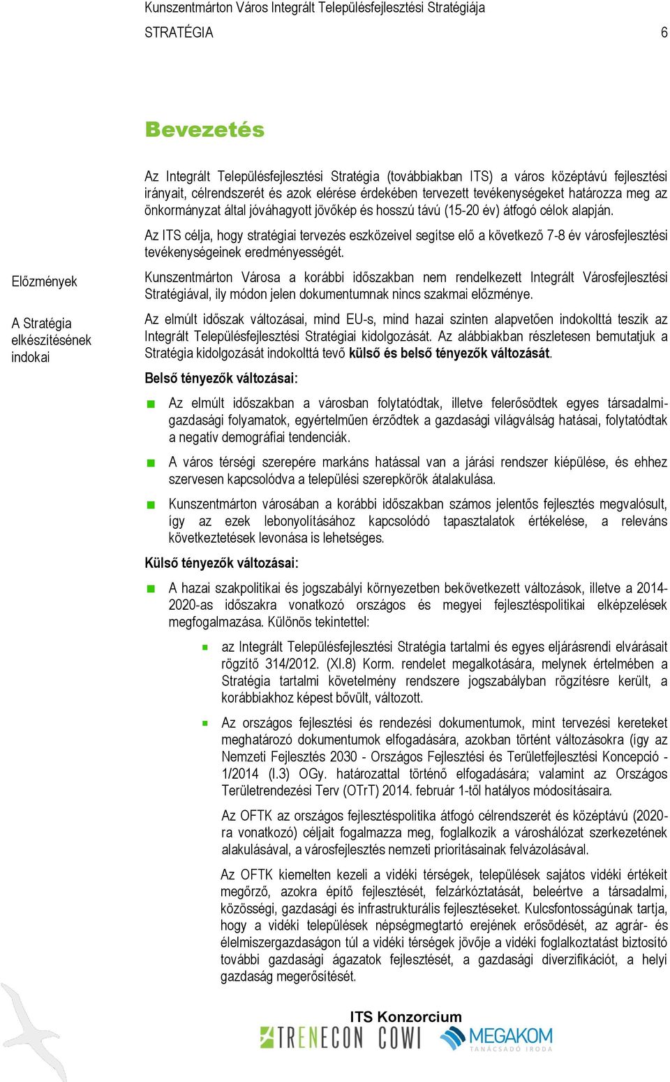 Az ITS célja, hogy stratégiai tervezés eszközeivel segítse elő a következő 7-8 év városfejlesztési tevékenységeinek eredményességét.