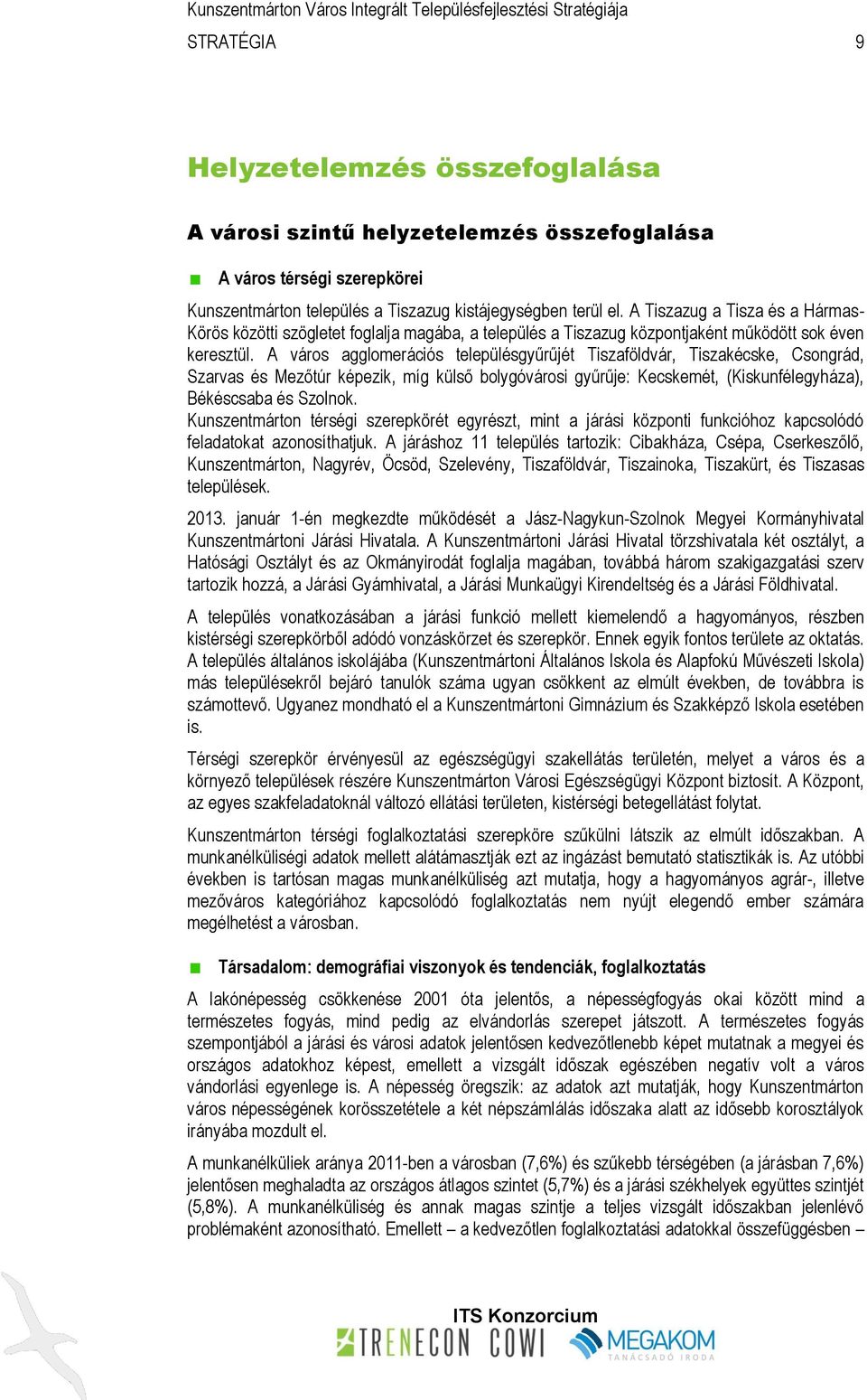 A város agglomerációs településgyűrűjét Tiszaföldvár, Tiszakécske, Csongrád, Szarvas és Mezőtúr képezik, míg külső bolygóvárosi gyűrűje: Kecskemét, (Kiskunfélegyháza), Békéscsaba és Szolnok.