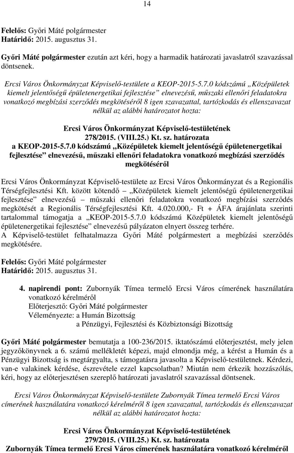 0 kódszámú Középületek kiemelt jelentőségű épületenergetikai fejlesztése elnevezésű, műszaki ellenőri feladatokra vonatkozó megbízási szerződés megkötéséről 8 igen szavazattal, tartózkodás és