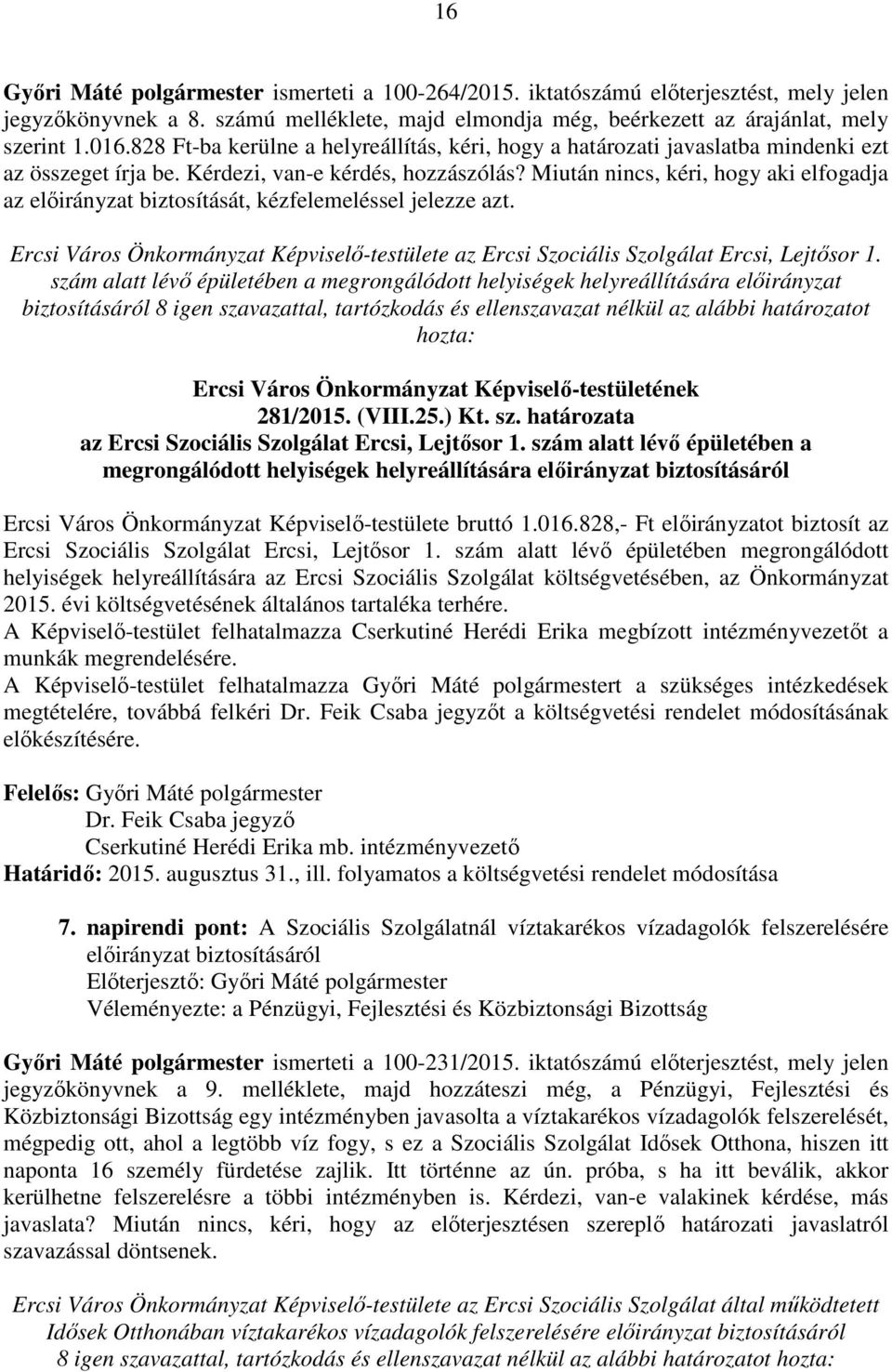 Miután nincs, kéri, hogy aki elfogadja az előirányzat biztosítását, kézfelemeléssel jelezze azt. Ercsi Város Önkormányzat Képviselő-testülete az Ercsi Szociális Szolgálat Ercsi, Lejtősor 1.