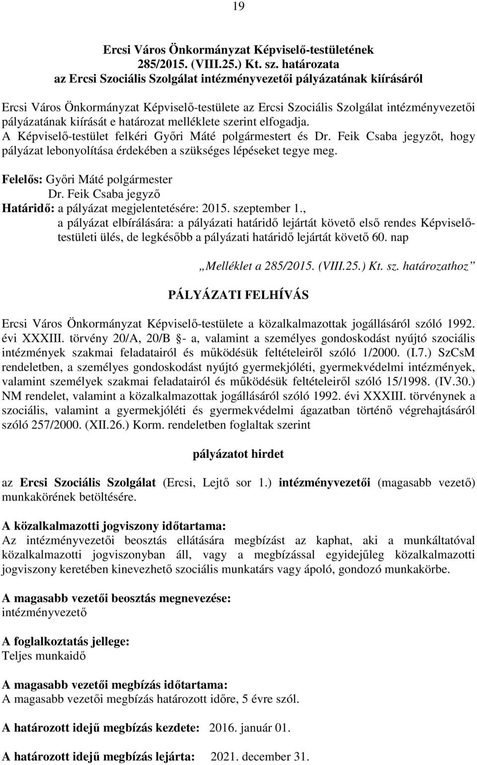 határozat melléklete szerint elfogadja. A Képviselő-testület felkéri Győri Máté polgármestert és Dr. Feik Csaba jegyzőt, hogy pályázat lebonyolítása érdekében a szükséges lépéseket tegye meg.