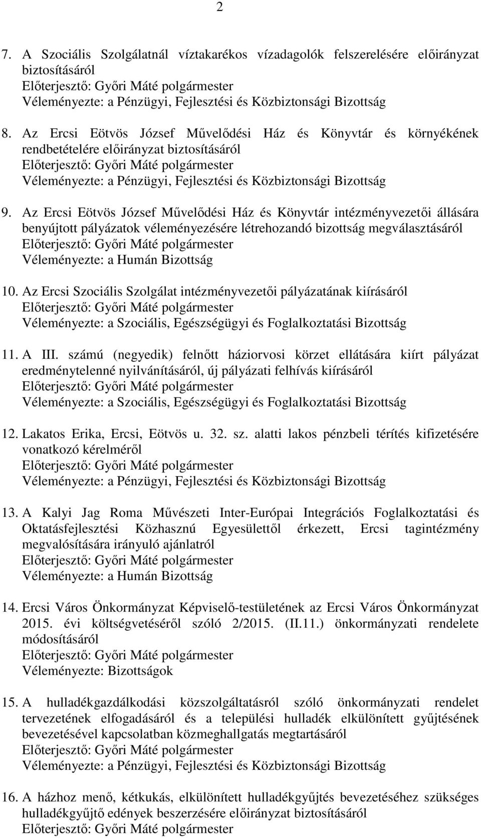Az Ercsi Eötvös József Művelődési Ház és Könyvtár intézményvezetői állására benyújtott pályázatok véleményezésére létrehozandó bizottság megválasztásáról Véleményezte: a Humán Bizottság 10.