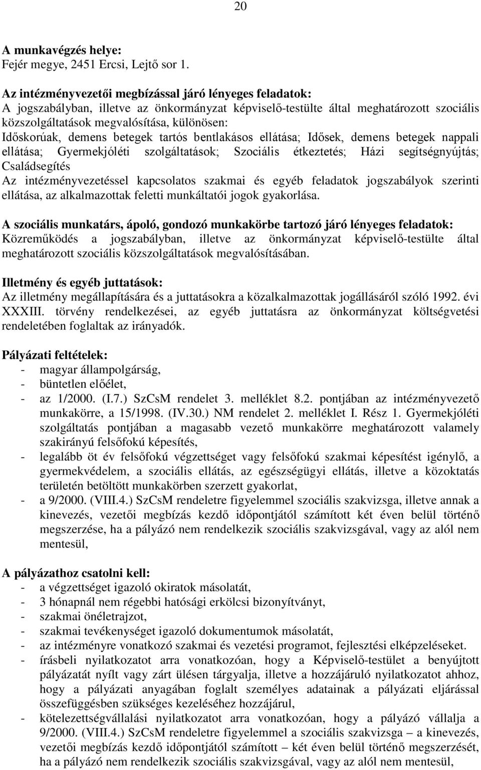 Időskorúak, demens betegek tartós bentlakásos ellátása; Idősek, demens betegek nappali ellátása; Gyermekjóléti szolgáltatások; Szociális étkeztetés; Házi segítségnyújtás; Családsegítés Az