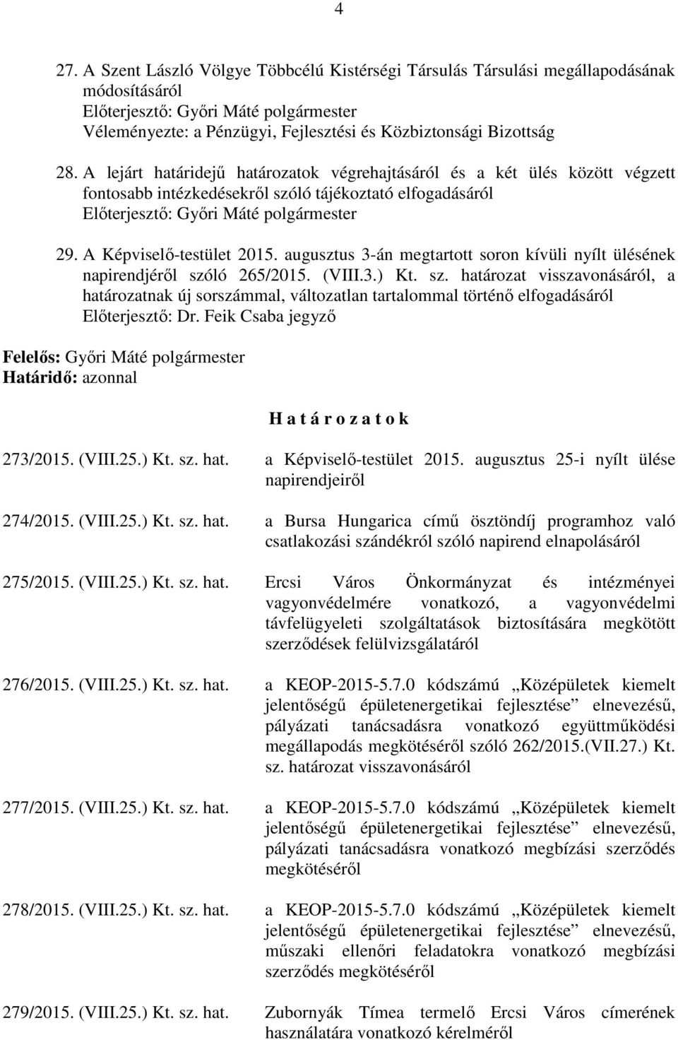 augusztus 3-án megtartott soron kívüli nyílt ülésének napirendjéről szóló 265/2015. (VIII.3.) Kt. sz. határozat visszavonásáról, a határozatnak új sorszámmal, változatlan tartalommal történő elfogadásáról Előterjesztő: Dr.