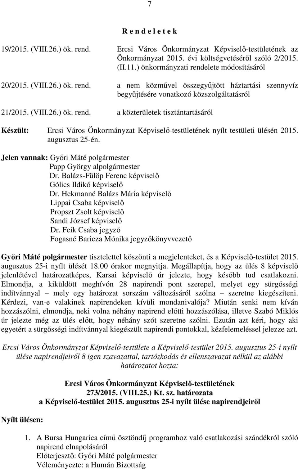 augusztus 25-én. Jelen vannak: Győri Máté polgármester Papp György alpolgármester Dr. Balázs-Fülöp Ferenc képviselő Gólics Ildikó képviselő Dr.