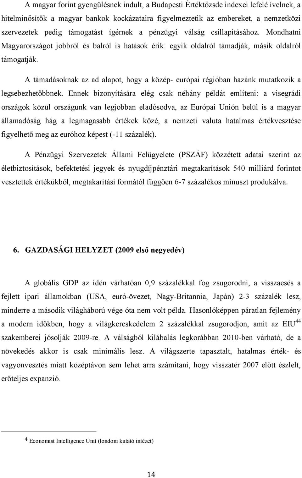 A támadásoknak az ad alapot, hogy a közép- európai régióban hazánk mutatkozik a legsebezhetőbbnek.