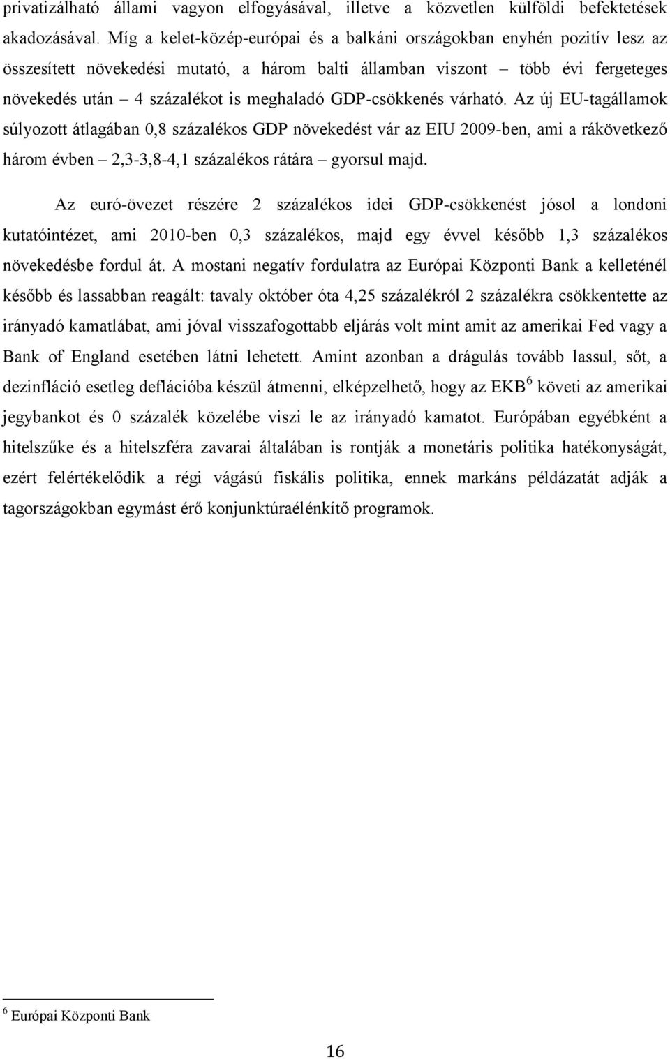 GDP-csökkenés várható. Az új EU-tagállamok súlyozott átlagában 0,8 százalékos GDP növekedést vár az EIU 2009-ben, ami a rákövetkező három évben 2,3-3,8-4,1 százalékos rátára gyorsul majd.