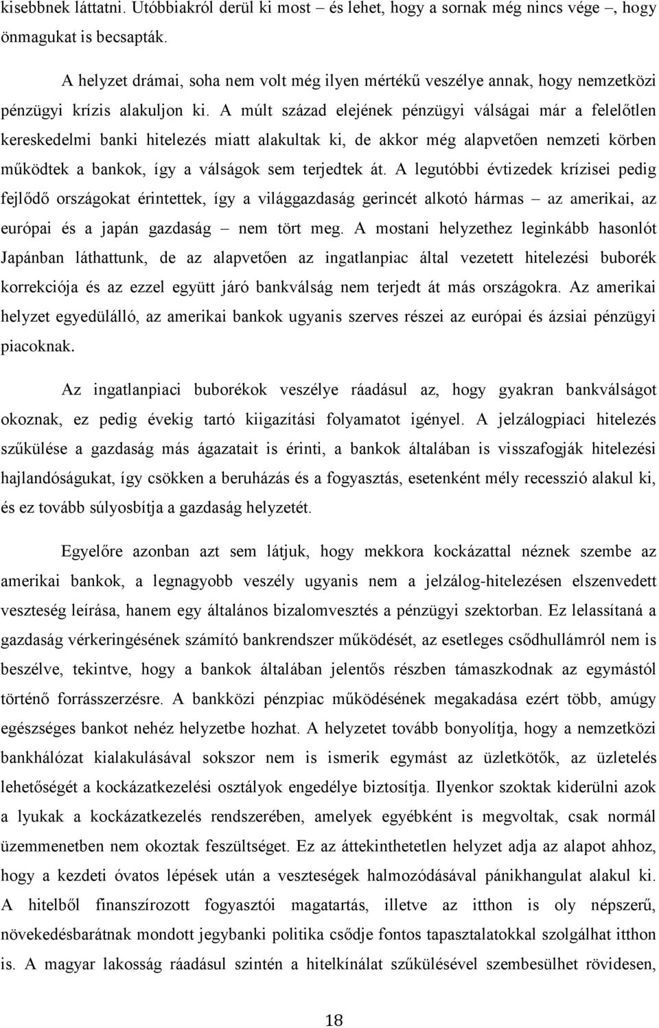 A múlt század elejének pénzügyi válságai már a felelőtlen kereskedelmi banki hitelezés miatt alakultak ki, de akkor még alapvetően nemzeti körben működtek a bankok, így a válságok sem terjedtek át.