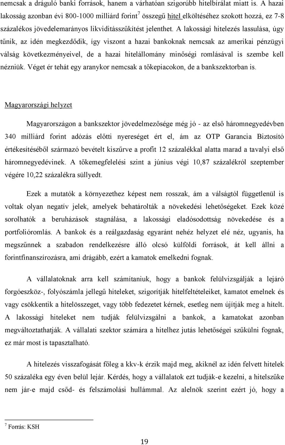 A lakossági hitelezés lassulása, úgy tűnik, az idén megkezdődik, így viszont a hazai bankoknak nemcsak az amerikai pénzügyi válság következményeivel, de a hazai hitelállomány minőségi romlásával is