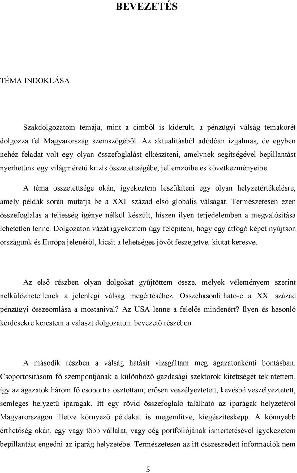 és következményeibe. A téma összetettsége okán, igyekeztem leszűkíteni egy olyan helyzetértékelésre, amely példák során mutatja be a XXI. század első globális válságát.