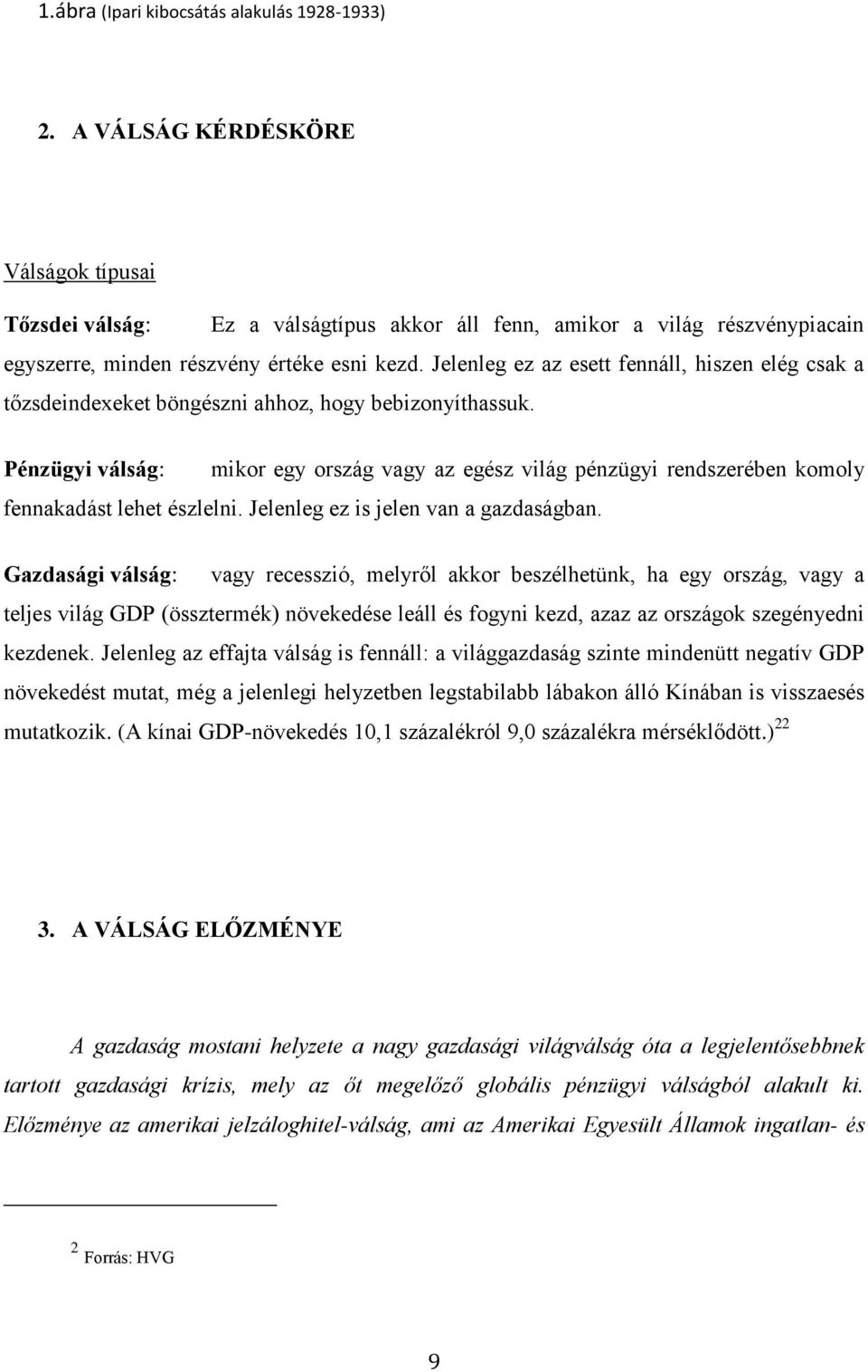 Jelenleg ez az esett fennáll, hiszen elég csak a tőzsdeindexeket böngészni ahhoz, hogy bebizonyíthassuk.