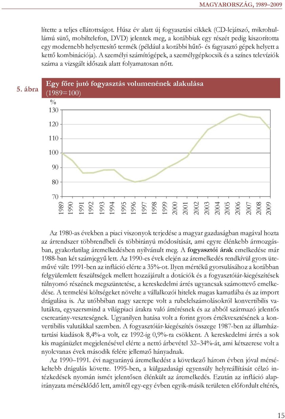 hűtő- és fagyasztó gépek helyett a kettő kombinációja). A személyi számítógépek, a személygépkocsik és a színes televíziók száma a vizsgált időszak alatt folyamatosan nőtt. 5.