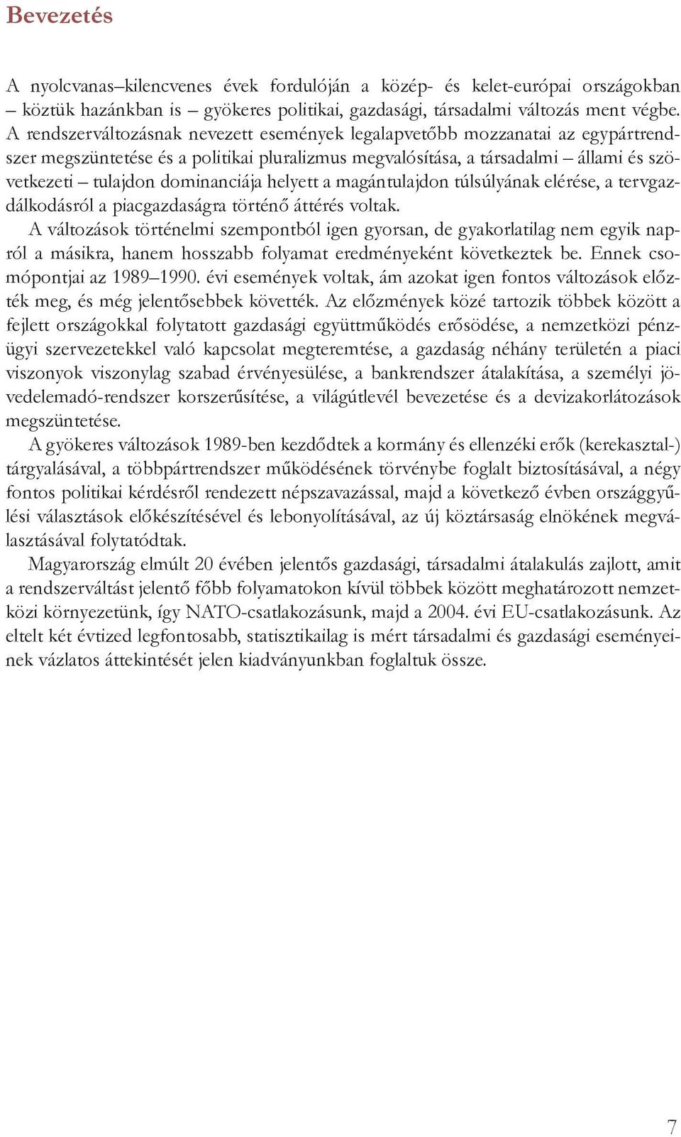 helyett a magántulajdon túlsúlyának elérése, a tervgazdálkodásról a piacgazdaságra történő áttérés voltak.