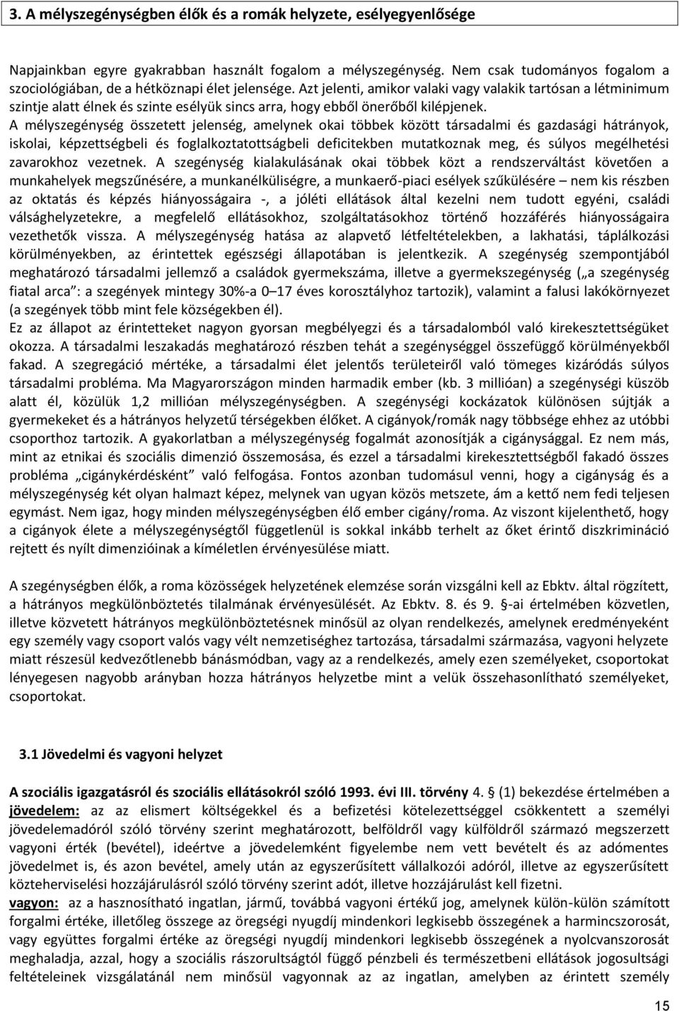 Azt jelenti, amikor valaki vagy valakik tartósan a létminimum szintje alatt élnek és szinte esélyük sincs arra, hogy ebből önerőből kilépjenek.