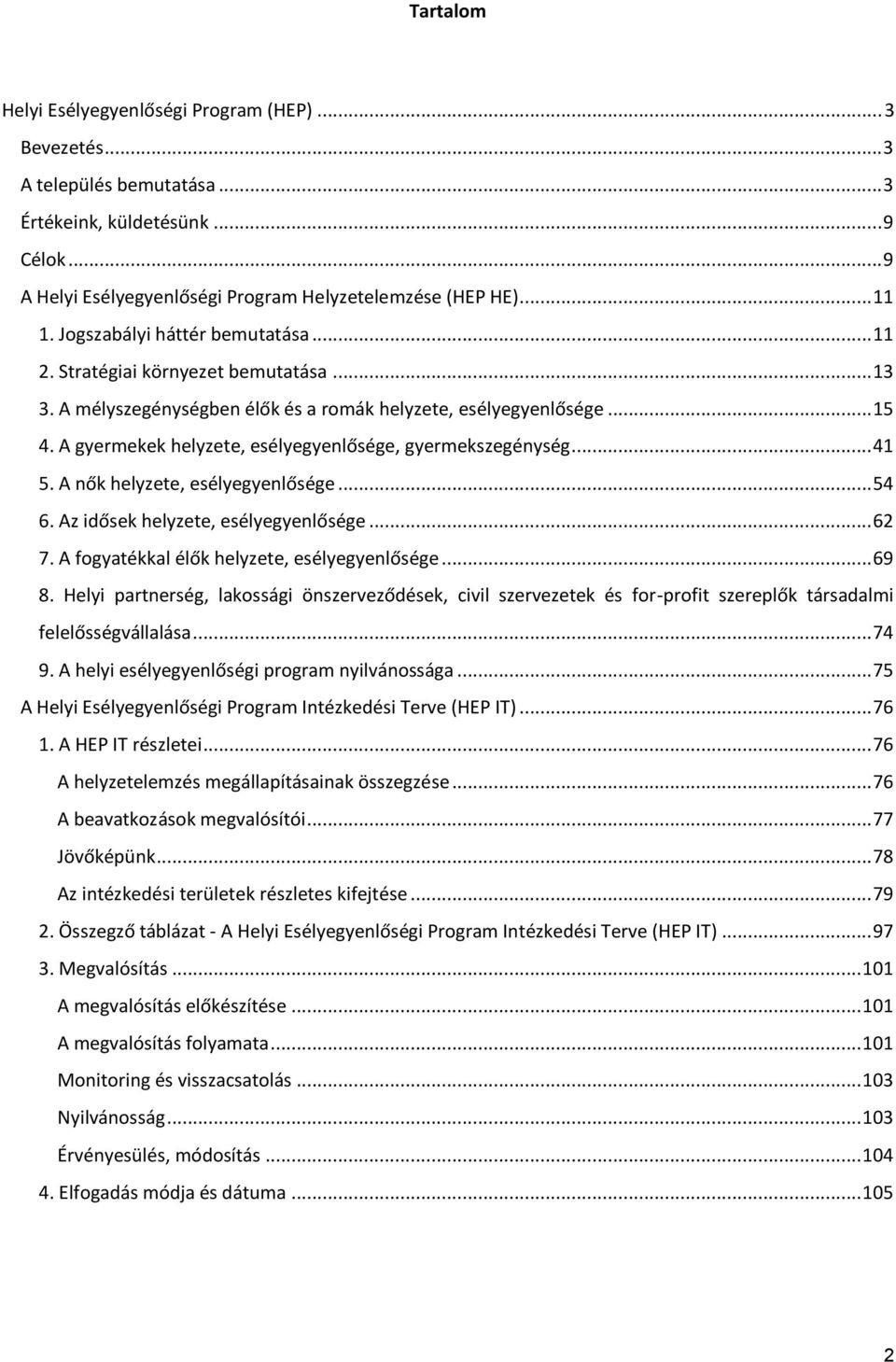 A gyermekek helyzete, esélyegyenlősége, gyermekszegénység... 41 5. A nők helyzete, esélyegyenlősége... 54 6. Az idősek helyzete, esélyegyenlősége... 62 7.