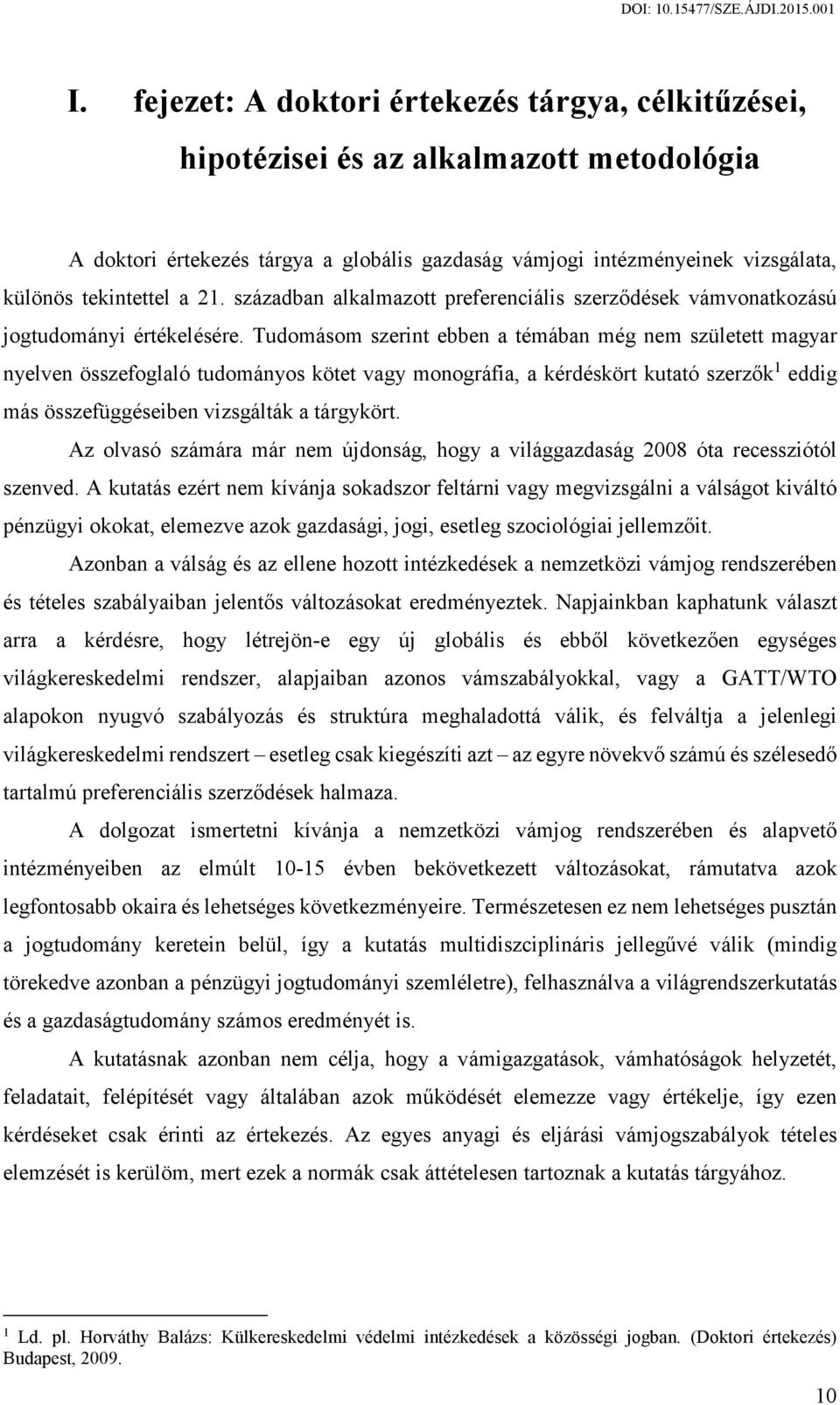 Tudomásom szerint ebben a témában még nem született magyar nyelven összefoglaló tudományos kötet vagy monográfia, a kérdéskört kutató szerzők 1 eddig más összefüggéseiben vizsgálták a tárgykört.