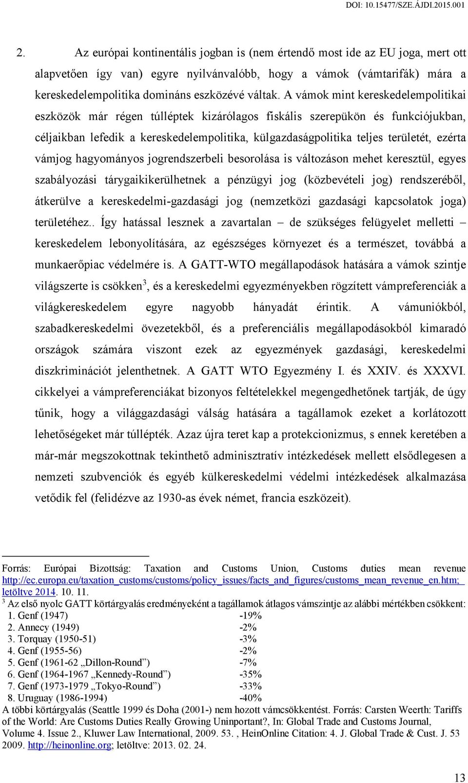 A vámok mint kereskedelempolitikai eszközök már régen túlléptek kizárólagos fiskális szerepükön és funkciójukban, céljaikban lefedik a kereskedelempolitika, külgazdaságpolitika teljes területét,