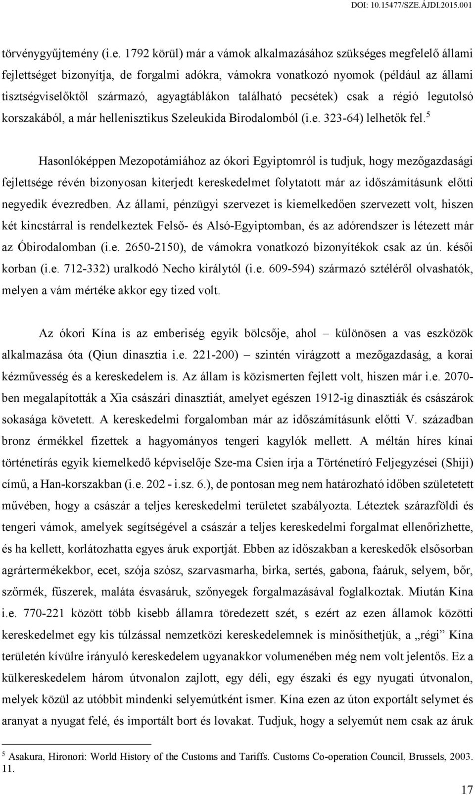 1792 körül) már a vámok alkalmazásához szükséges megfelelő állami fejlettséget bizonyítja, de forgalmi adókra, vámokra vonatkozó nyomok (például az állami tisztségviselőktől származó, agyagtáblákon