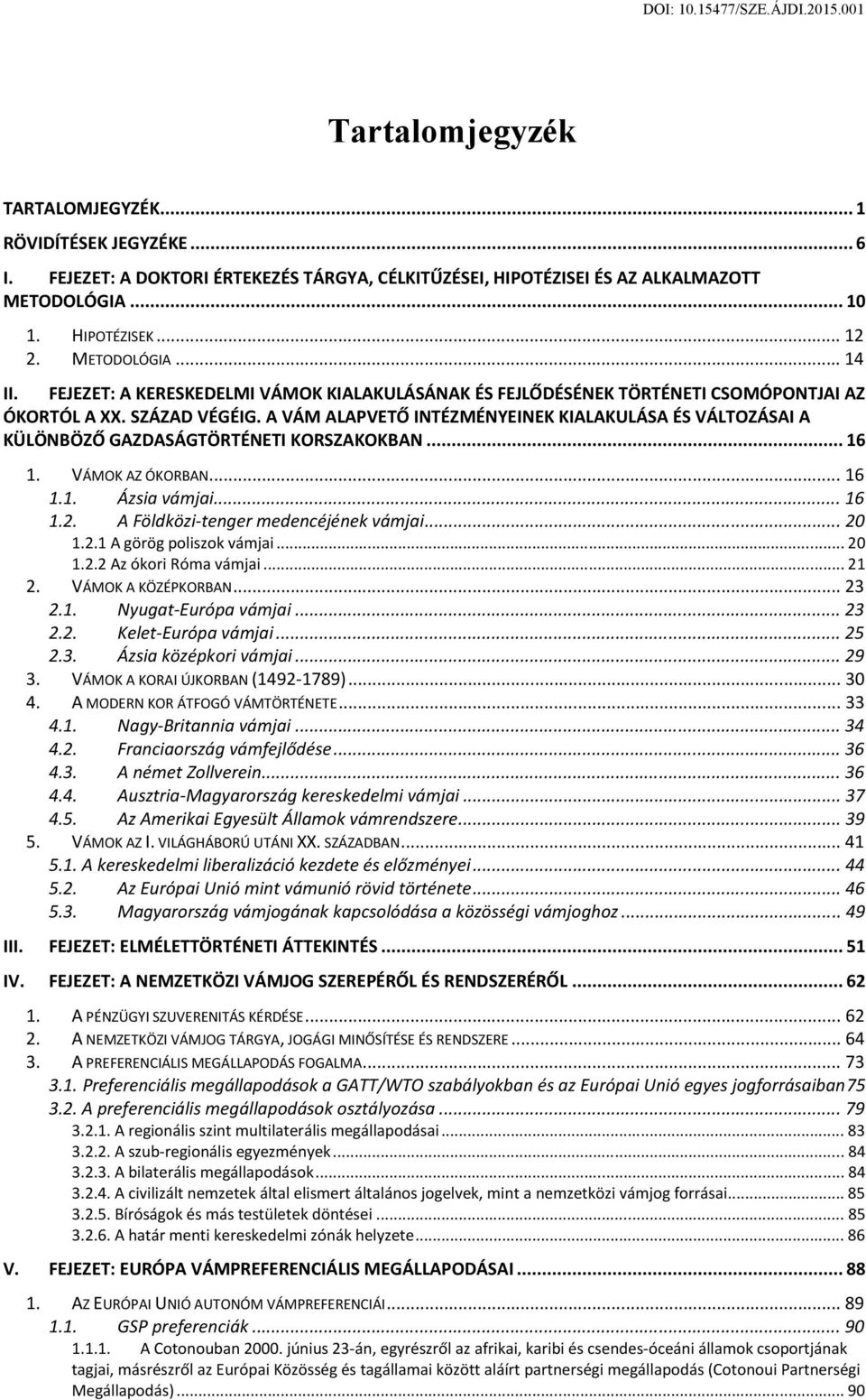 A VÁM ALAPVETŐ INTÉZMÉNYEINEK KIALAKULÁSA ÉS VÁLTOZÁSAI A KÜLÖNBÖZŐ GAZDASÁGTÖRTÉNETI KORSZAKOKBAN... 16 1. VÁMOK AZ ÓKORBAN... 16 1.1. Ázsia vámjai... 16 1.2. A Földközi-tenger medencéjének vámjai.