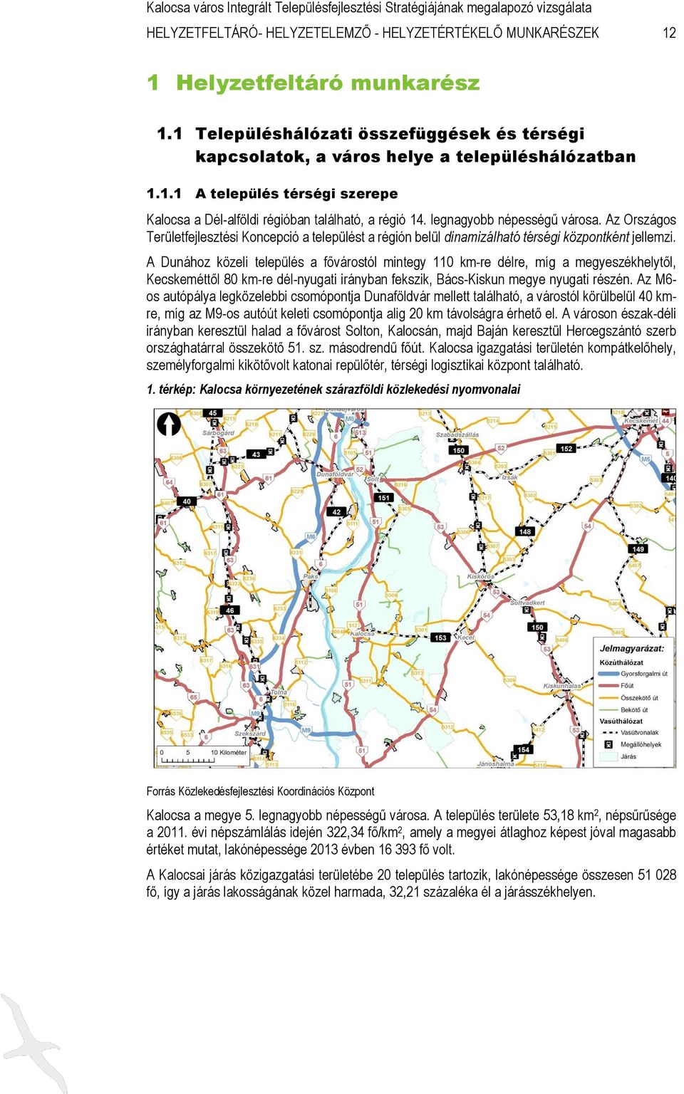 A Dunához közeli település a fővárostól mintegy 110 km-re délre, míg a megyeszékhelytől, Kecskeméttől 80 km-re dél-nyugati irányban fekszik, Bács-Kiskun megye nyugati részén.