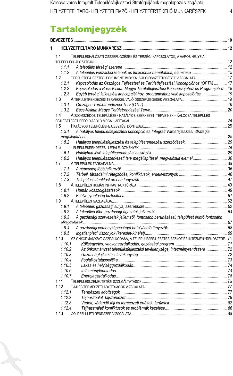 .. 15 1.2 TERÜLETFEJLESZTÉSI DOKUMENTUMOKKAL VALÓ ÖSSZEFÜGGÉSEK VIZSGÁLATA... 17 1.2.1 Kapcsolódás az Országos Fejlesztési és Területfejlesztési Koncepcióhoz (OFTK)... 17 1.2.2 Kapcsolódás a Bács-Kiskun Megye Területfejlesztési Koncepciójához és Programjához.