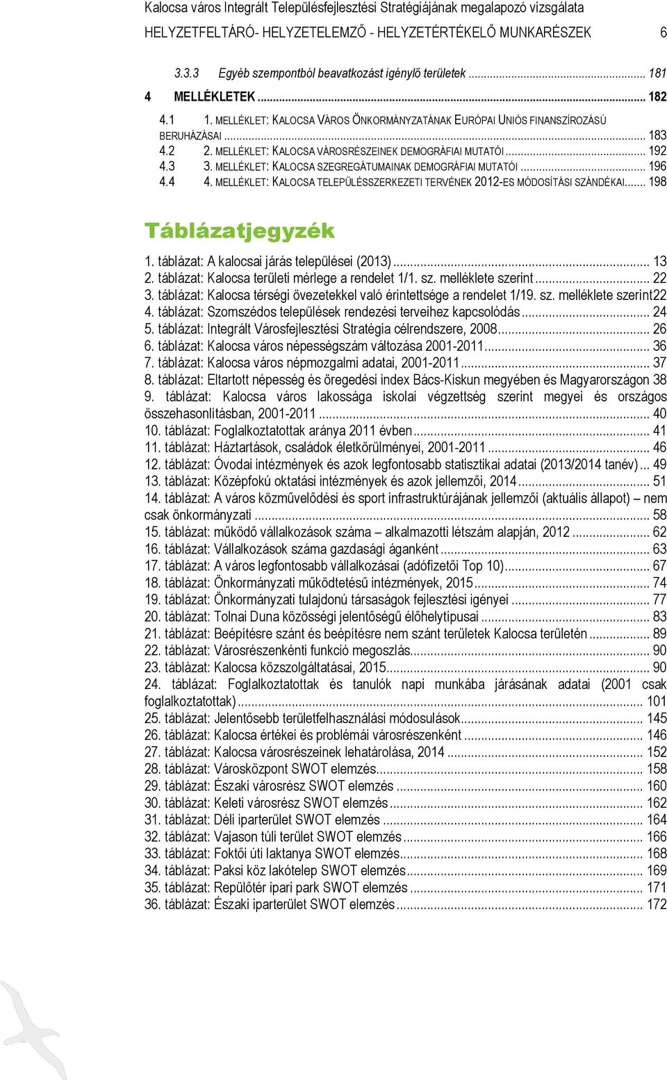 MELLÉKLET: KALOCSA SZEGREGÁTUMAINAK DEMOGRÁFIAI MUTATÓI... 196 4.4 4. MELLÉKLET: KALOCSA TELEPÜLÉSSZERKEZETI TERVÉNEK 2012-ES MÓDOSÍTÁSI SZÁNDÉKAI... 198 Táblázatjegyzék 1.