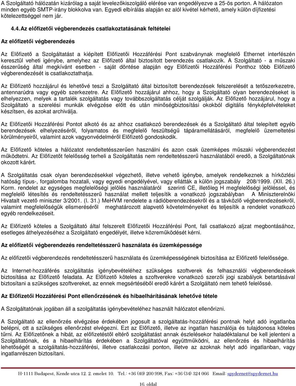 4. Az előfizetői végberendezés csatlakoztatásának feltételei Az előfizetői végberendezés Az Előfizető a Szolgáltatást a kiépített Előfizetői Hozzáférési Pont szabványnak megfelelő Ethernet