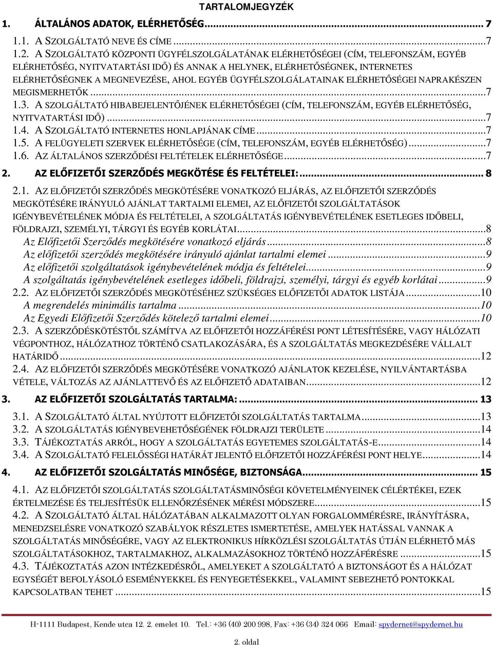 EGYÉB ÜGYFÉLSZOLGÁLATAINAK ELÉRHETŐSÉGEI NAPRAKÉSZEN MEGISMERHETŐK...7 1.3. A SZOLGÁLTATÓ HIBABEJELENTŐJÉNEK ELÉRHETŐSÉGEI (CÍM, TELEFONSZÁM, EGYÉB ELÉRHETŐSÉG, NYITVATARTÁSI IDŐ)...7 1.4.