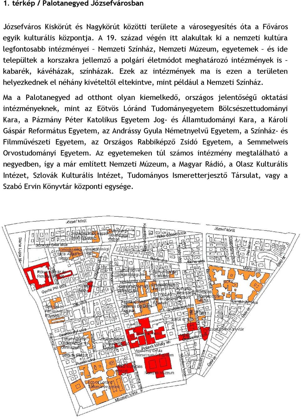 is kabarék, kávéházak, színházak. Ezek az intézmények ma is ezen a területen helyezkednek el néhány kivételtől eltekintve, mint például a Nemzeti Színház.