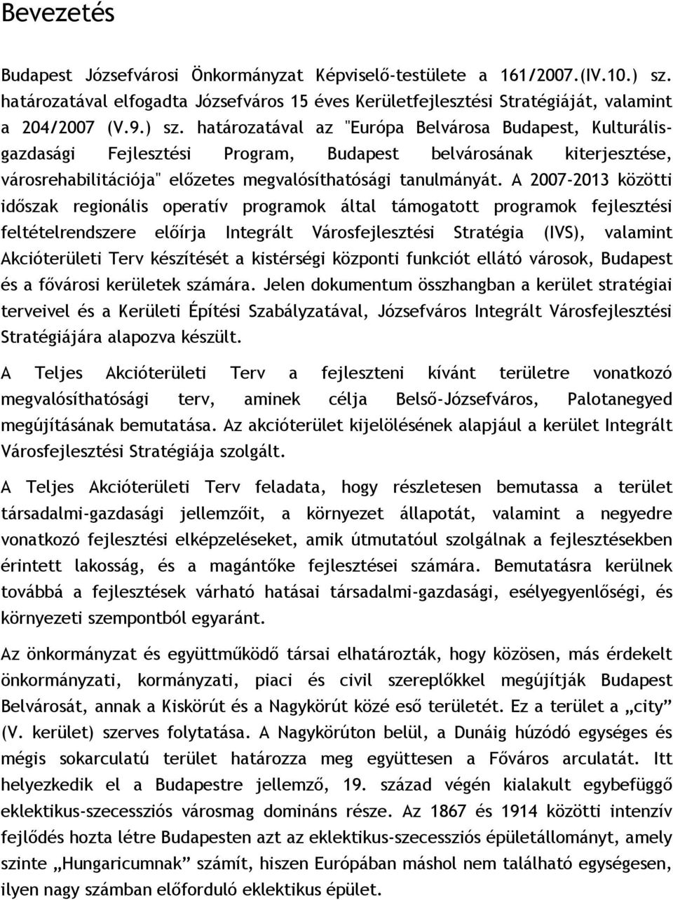 határozatával az "Európa Belvárosa Budapest, Kulturálisgazdasági Fejlesztési Program, Budapest belvárosának kiterjesztése, városrehabilitációja" előzetes megvalósíthatósági tanulmányát.