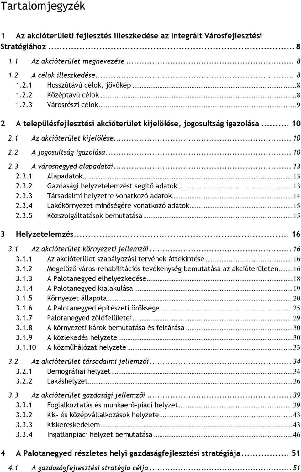 .. 10 2.3 A városnegyed alapadatai... 13 2.3.1 Alapadatok...13 2.3.2 Gazdasági helyzetelemzést segítő adatok...13 2.3.3 Társadalmi helyzetre vonatkozó adatok...14 2.3.4 Lakókörnyezet minőségére vonatkozó adatok.