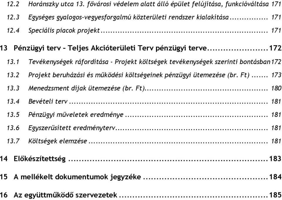 2 Projekt beruházási és működési költségeinek pénzügyi ütemezése (br. Ft)... 173 13.3 Menedzsment díjak ütemezése (br. Ft)... 180 13.4 Bevételi terv... 181 13.