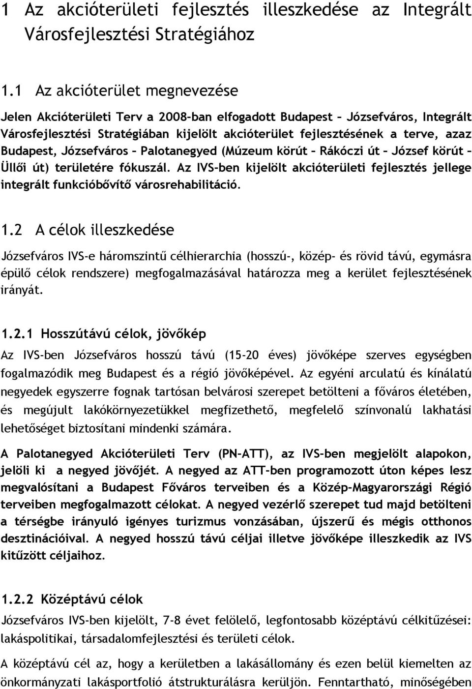 Józsefváros Palotanegyed (Múzeum körút Rákóczi út József körút Üllői út) területére fókuszál. Az IVS-ben kijelölt akcióterületi fejlesztés jellege integrált funkcióbővítő városrehabilitáció. 1.