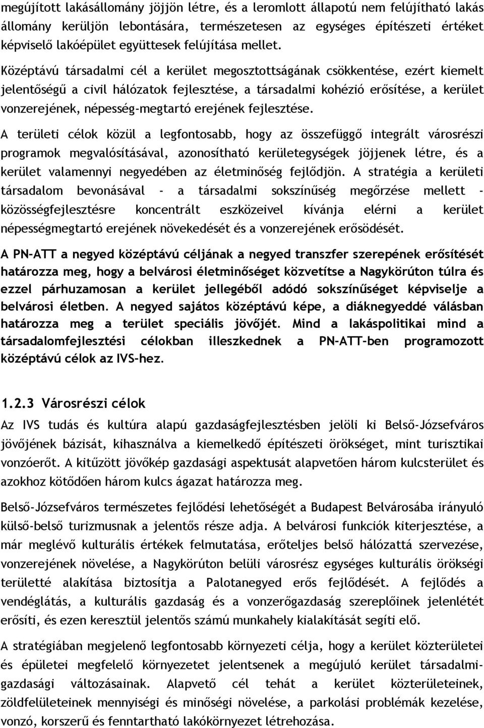 Középtávú társadalmi cél a kerület megosztottságának csökkentése, ezért kiemelt jelentőségű a civil hálózatok fejlesztése, a társadalmi kohézió erősítése, a kerület vonzerejének, népesség-megtartó