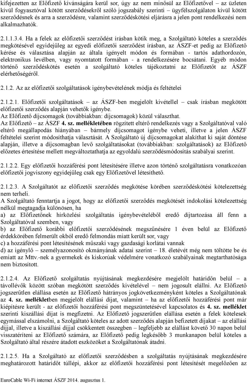 Ha a felek az előfizetői szerződést írásban kötik meg, a Szolgáltató köteles a szerződés megkötésével egyidejűleg az egyedi előfizetői szerződést írásban, az ÁSZF-et pedig az Előfizető kérése és