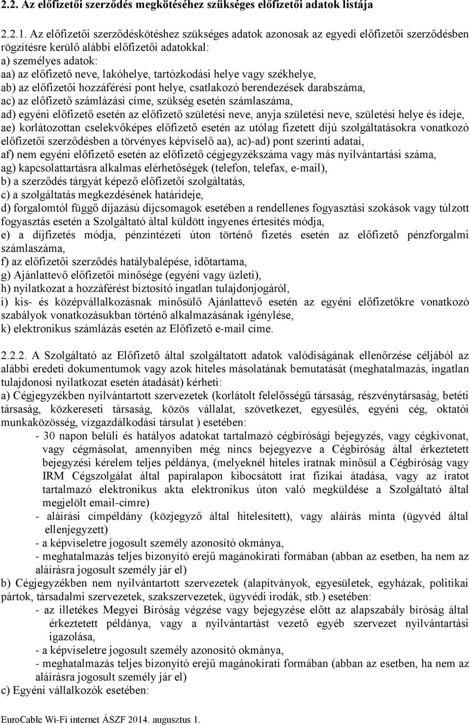 tartózkodási helye vagy székhelye, ab) az előfizetői hozzáférési pont helye, csatlakozó berendezések darabszáma, ac) az előfizető számlázási címe, szükség esetén számlaszáma, ad) egyéni előfizető