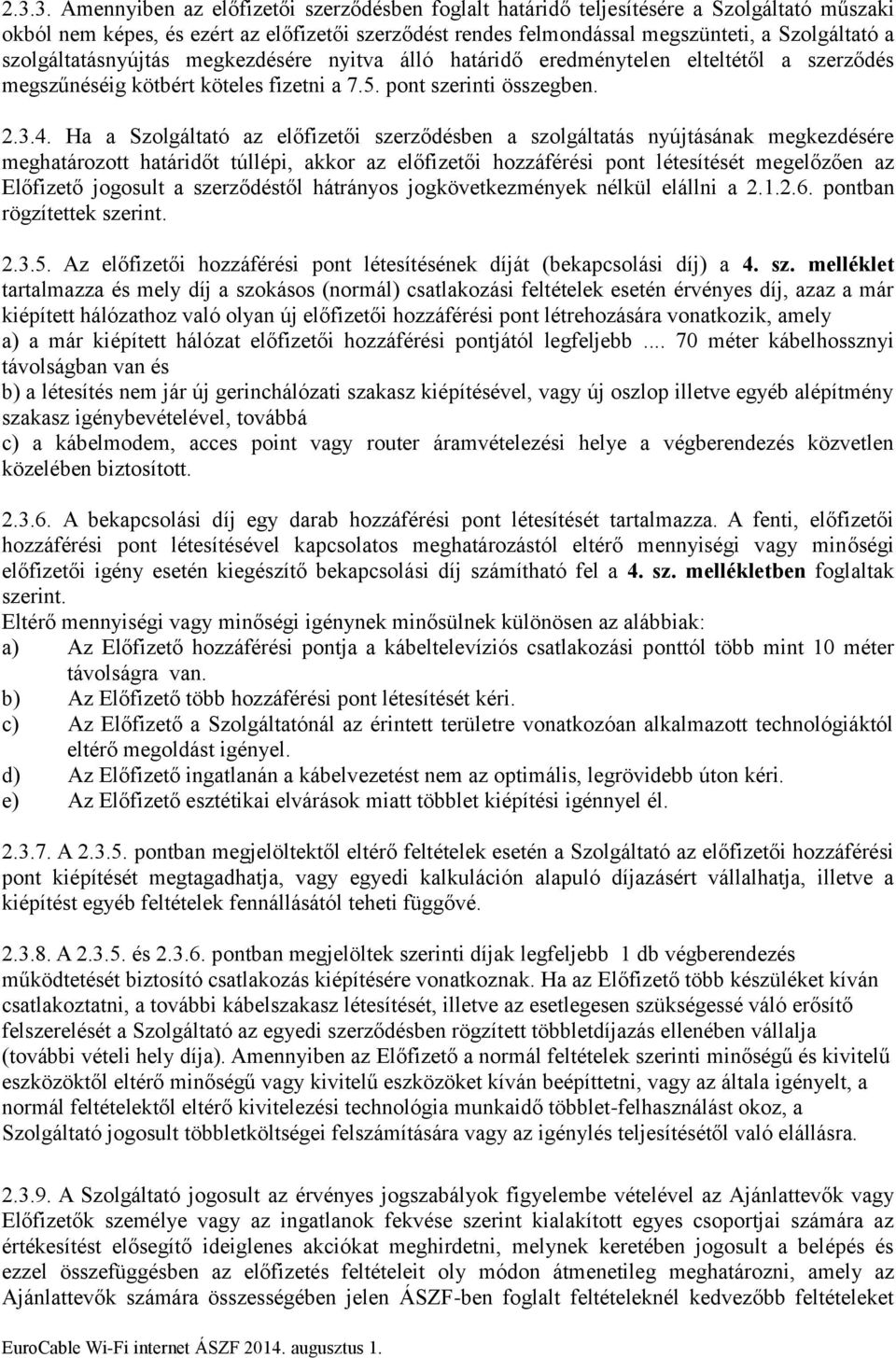 Ha a Szolgáltató az előfizetői szerződésben a szolgáltatás nyújtásának megkezdésére meghatározott határidőt túllépi, akkor az előfizetői hozzáférési pont létesítését megelőzően az Előfizető jogosult