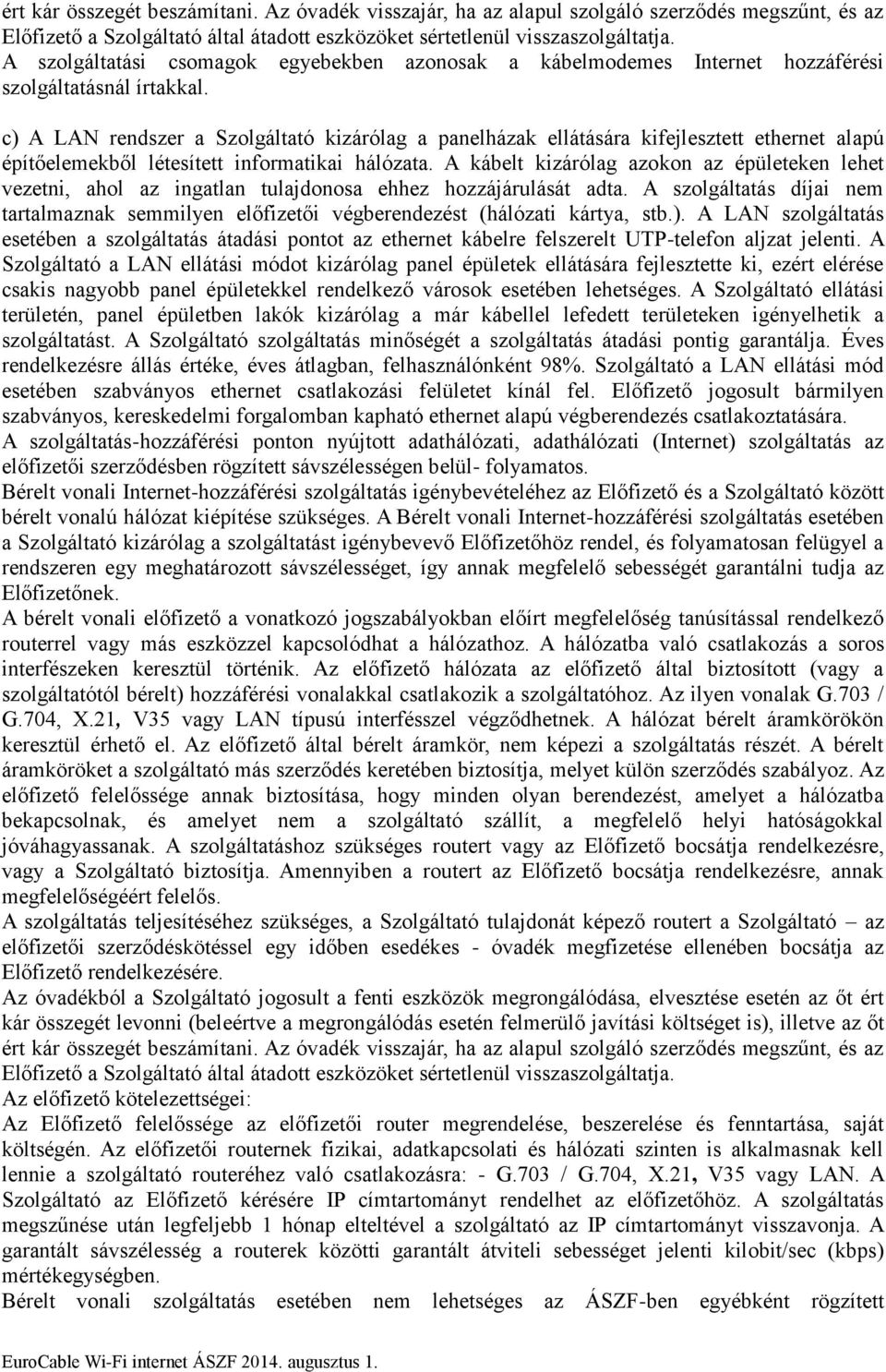 c) A LAN rendszer a Szolgáltató kizárólag a panelházak ellátására kifejlesztett ethernet alapú építőelemekből létesített informatikai hálózata.