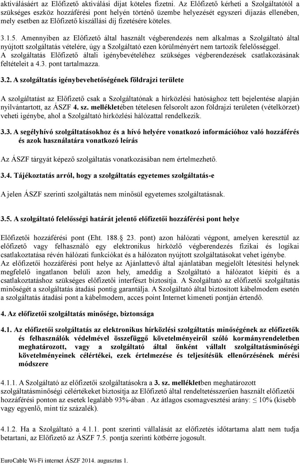 5. Amennyiben az Előfizető által használt végberendezés nem alkalmas a Szolgáltató által nyújtott szolgáltatás vételére, úgy a Szolgáltató ezen körülményért nem tartozik felelősséggel.