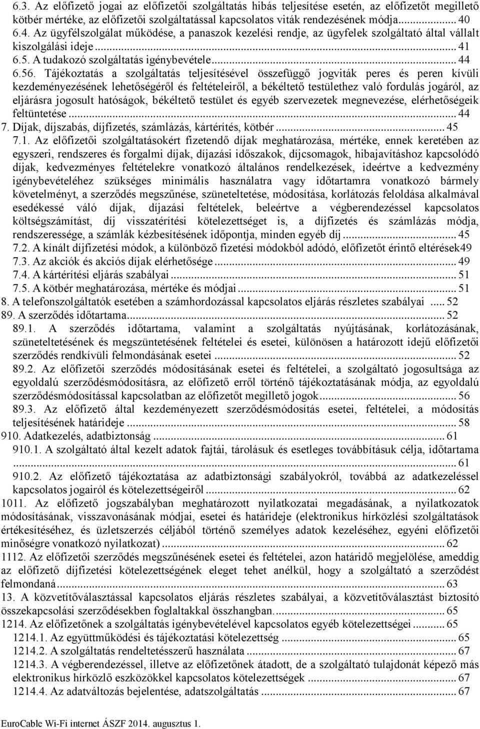 Tájékoztatás a szolgáltatás teljesítésével összefüggő jogviták peres és peren kívüli kezdeményezésének lehetőségéről és feltételeiről, a békéltető testülethez való fordulás jogáról, az eljárásra