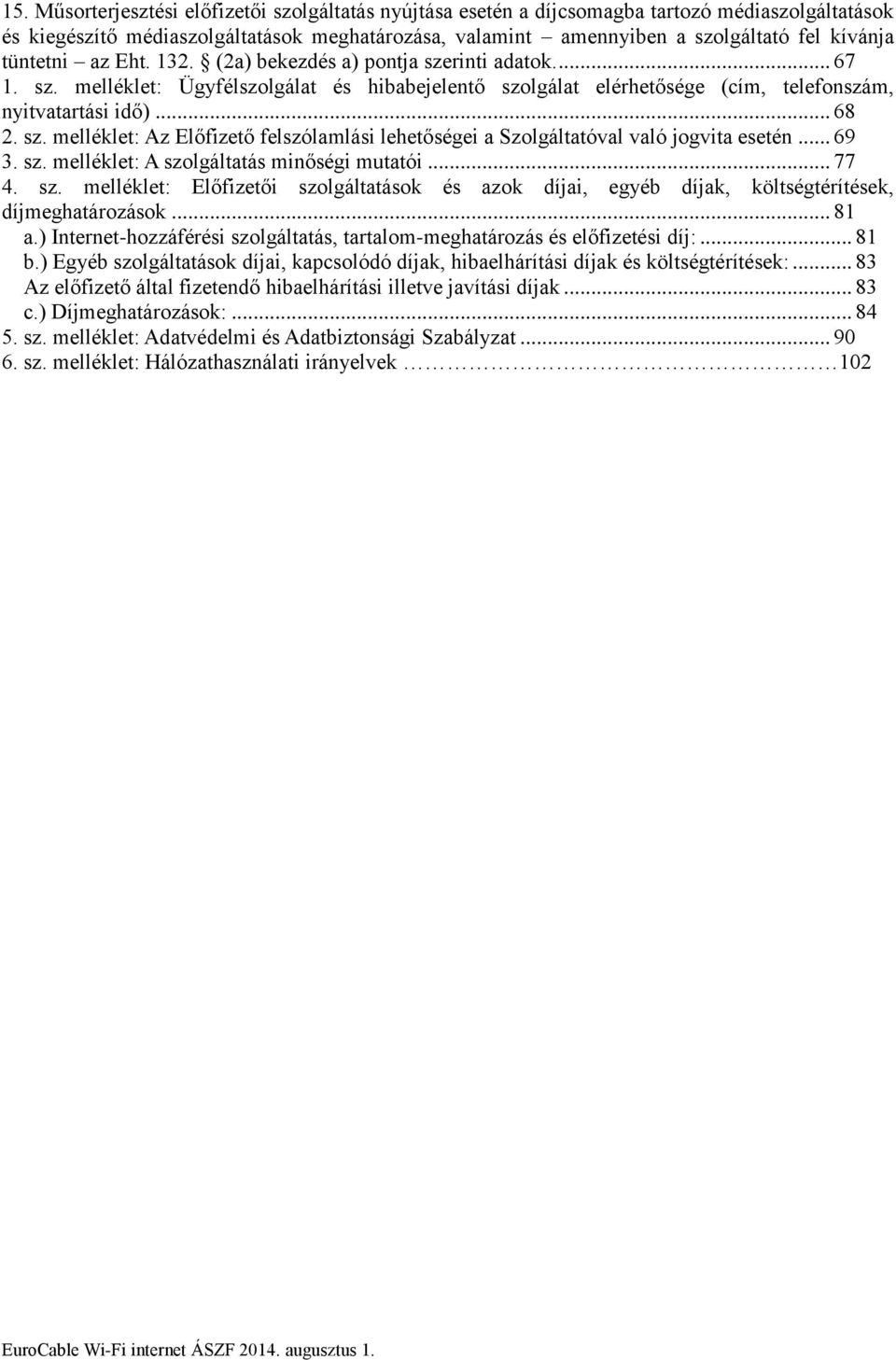 .. 69 3. sz. melléklet: A szolgáltatás minőségi mutatói... 77 4. sz. melléklet: Előfizetői szolgáltatások és azok díjai, egyéb díjak, költségtérítések, díjmeghatározások... 81 a.